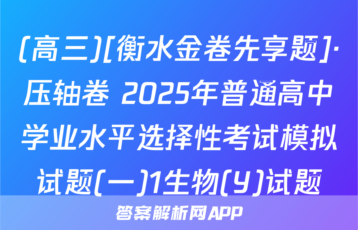 (高三)[衡水金卷先享题]·压轴卷 2025年普通高中学业水平选择性考试模拟试题(一)1生物(Y)试题