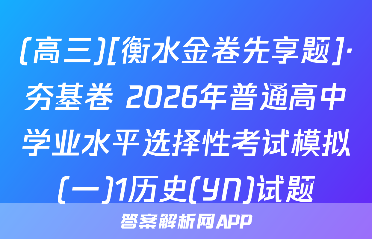 (高三)[衡水金卷先享题]·夯基卷 2026年普通高中学业水平选择性考试模拟(一)1历史(YN)试题