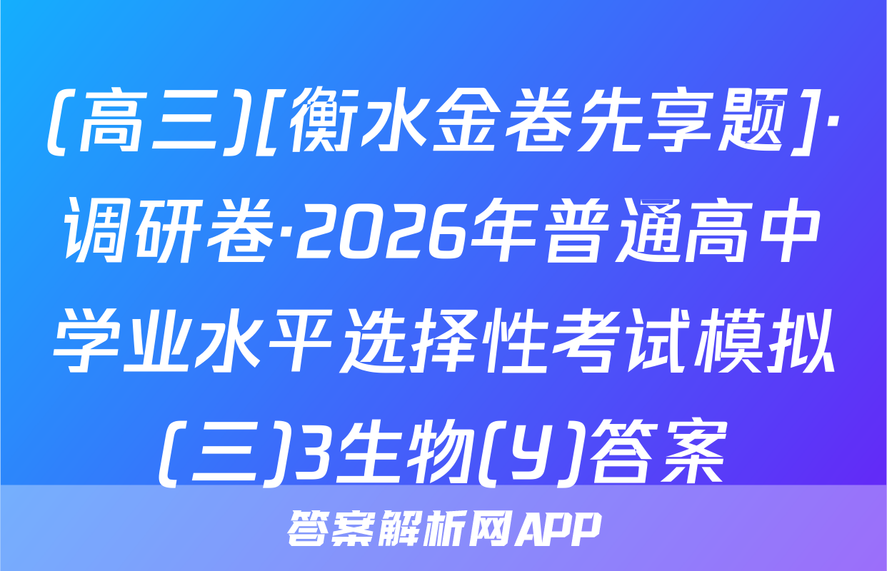 (高三)[衡水金卷先享题]·调研卷·2026年普通高中学业水平选择性考试模拟(三)3生物(Y)答案