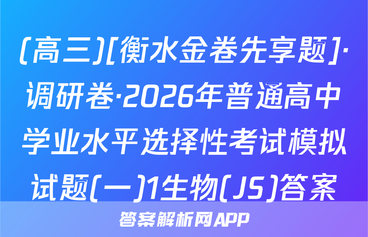 (高三)[衡水金卷先享题]·调研卷·2026年普通高中学业水平选择性考试模拟试题(一)1生物(JS)答案