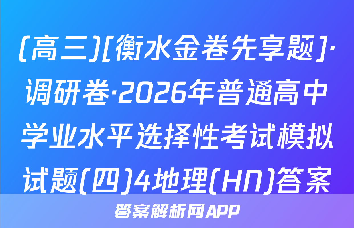 (高三)[衡水金卷先享题]·调研卷·2026年普通高中学业水平选择性考试模拟试题(四)4地理(HN)答案