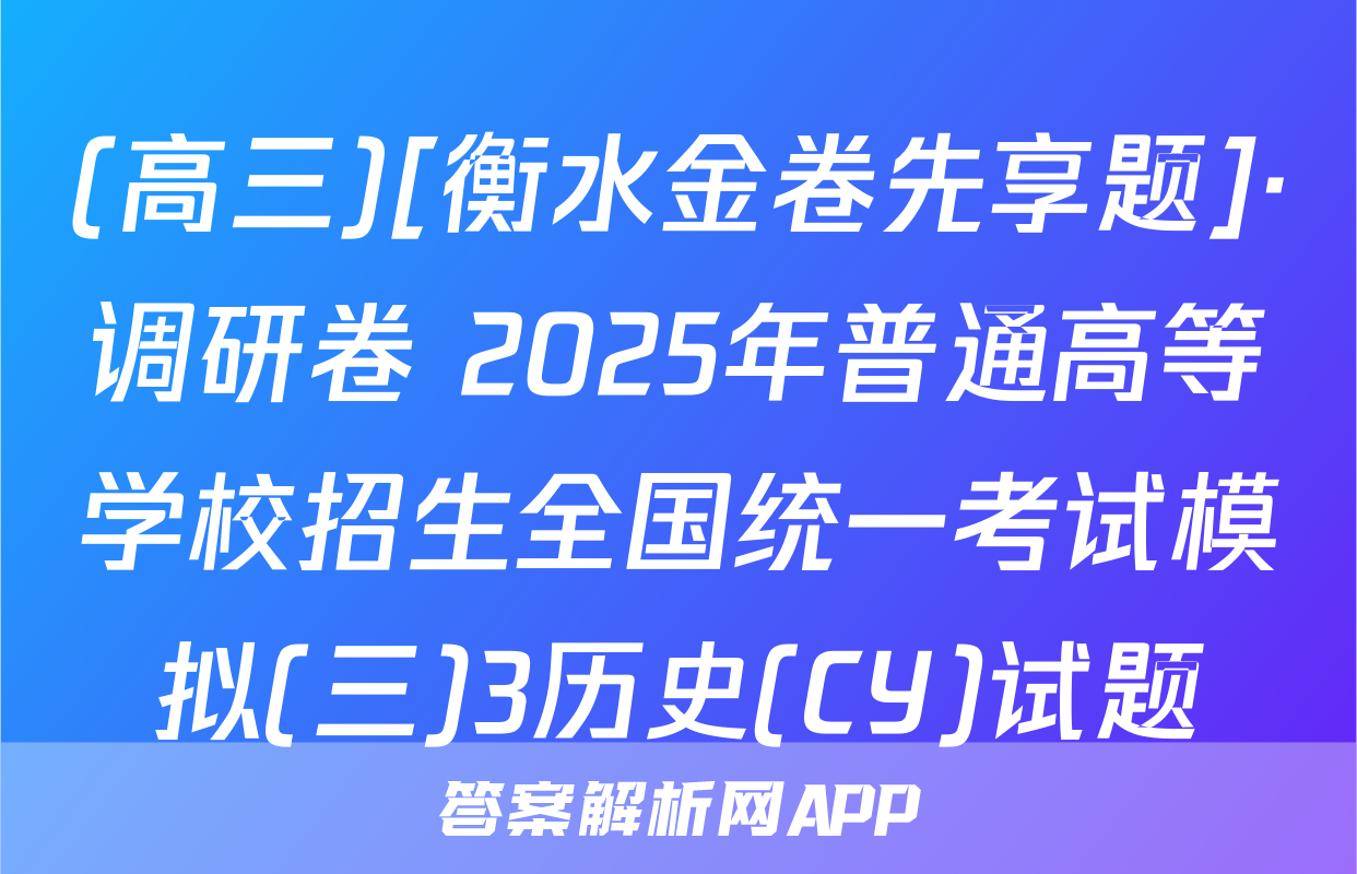 (高三)[衡水金卷先享题]·调研卷 2025年普通高等学校招生全国统一考试模拟(三)3历史(CY)试题