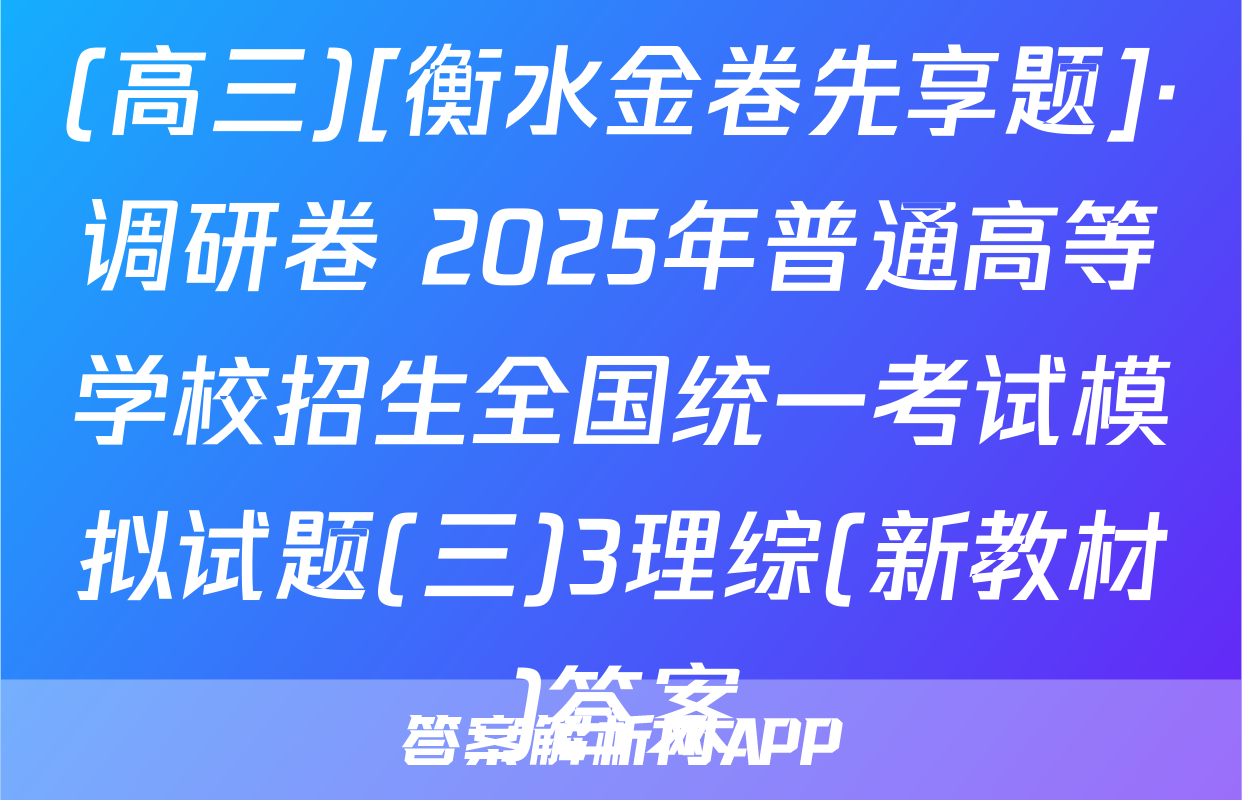 (高三)[衡水金卷先享题]·调研卷 2025年普通高等学校招生全国统一考试模拟试题(三)3理综(新教材)答案