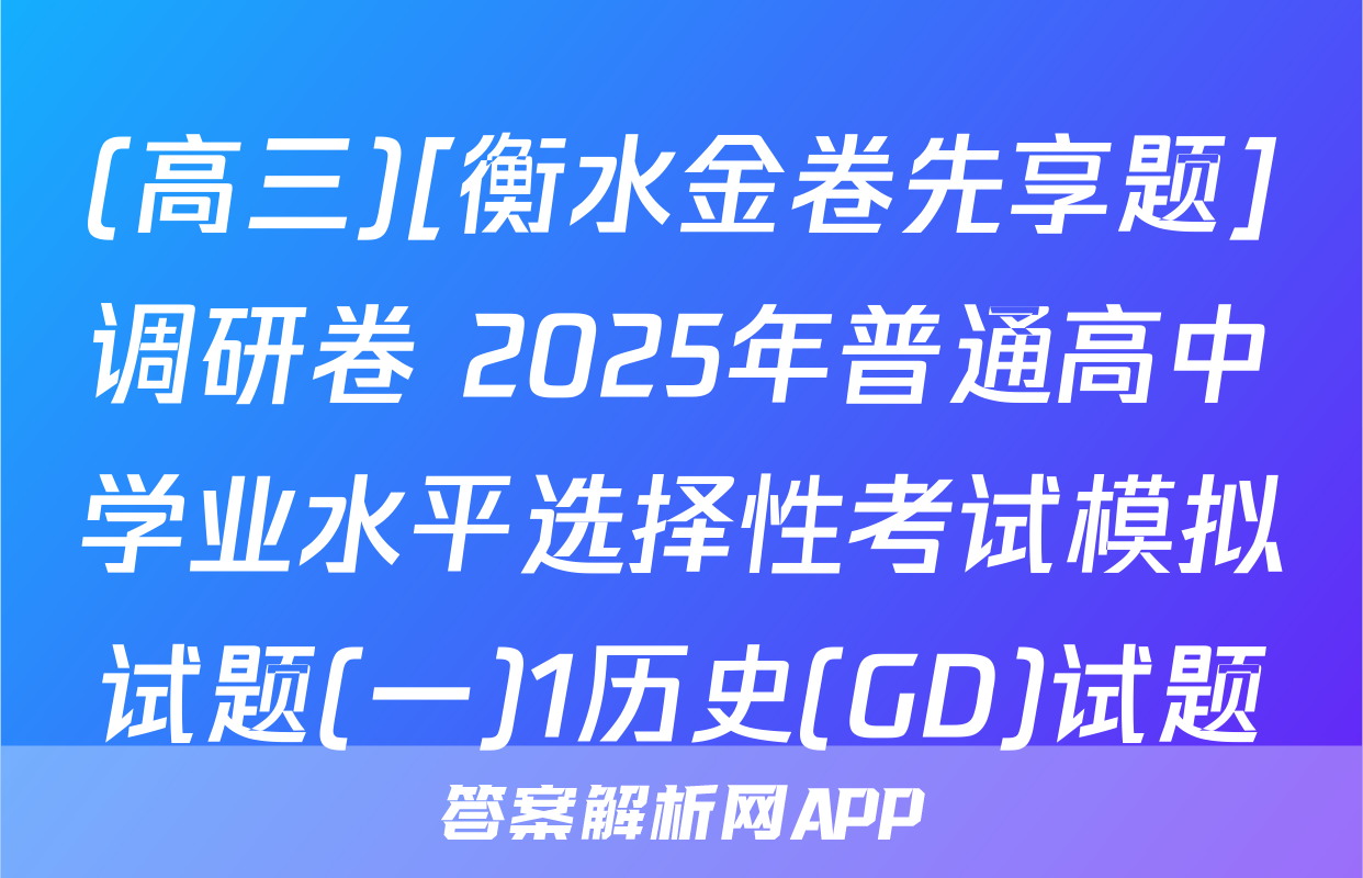 (高三)[衡水金卷先享题]调研卷 2025年普通高中学业水平选择性考试模拟试题(一)1历史(GD)试题