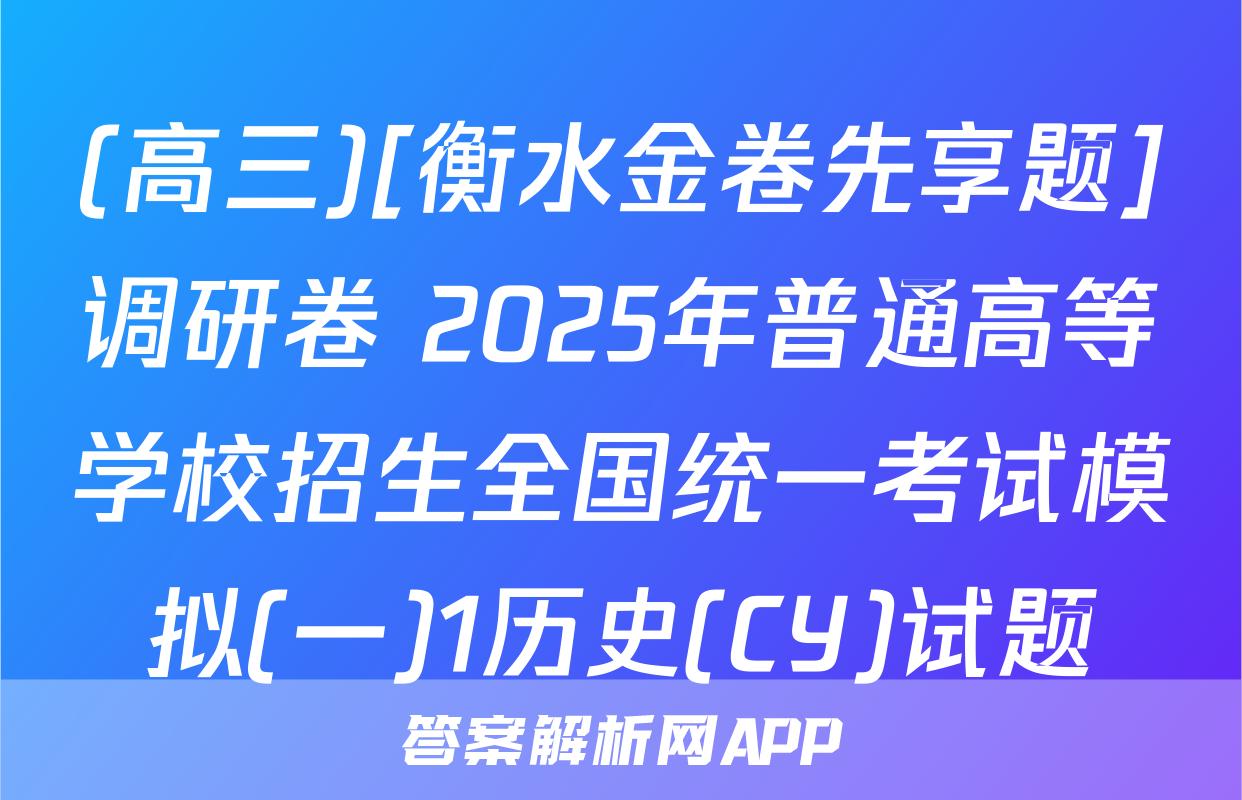 (高三)[衡水金卷先享题]调研卷 2025年普通高等学校招生全国统一考试模拟(一)1历史(CY)试题