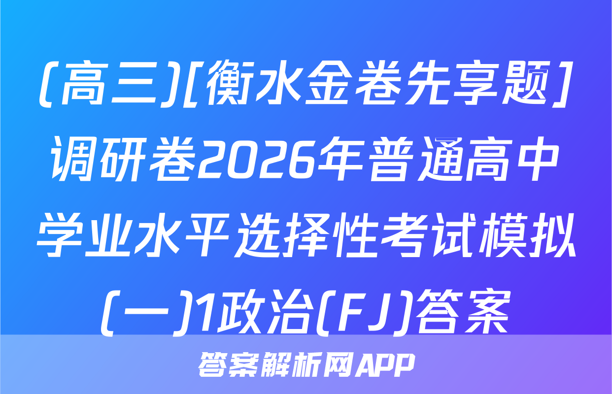 (高三)[衡水金卷先享题]调研卷2026年普通高中学业水平选择性考试模拟(一)1政治(FJ)答案