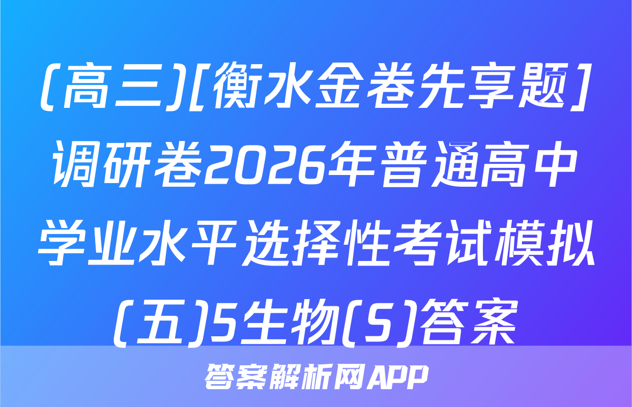 (高三)[衡水金卷先享题]调研卷2026年普通高中学业水平选择性考试模拟(五)5生物(S)答案