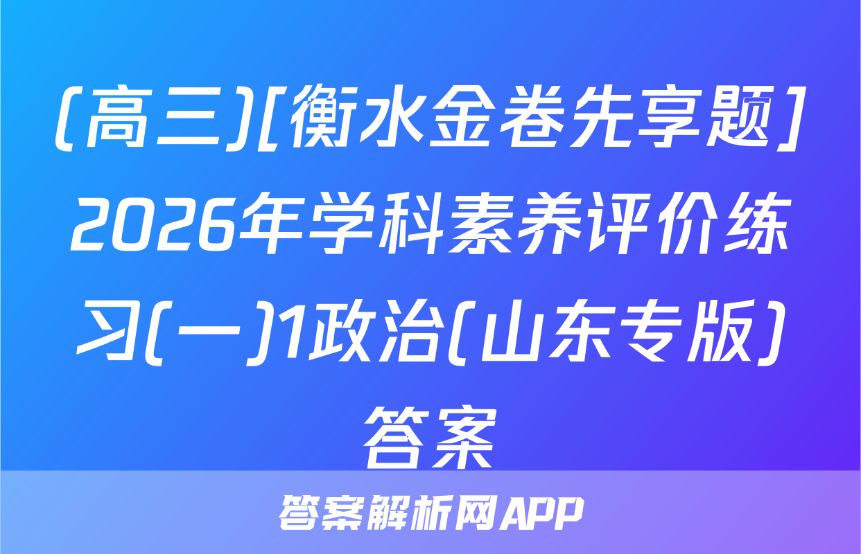 (高三)[衡水金卷先享题]2026年学科素养评价练习(一)1政治(山东专版)答案