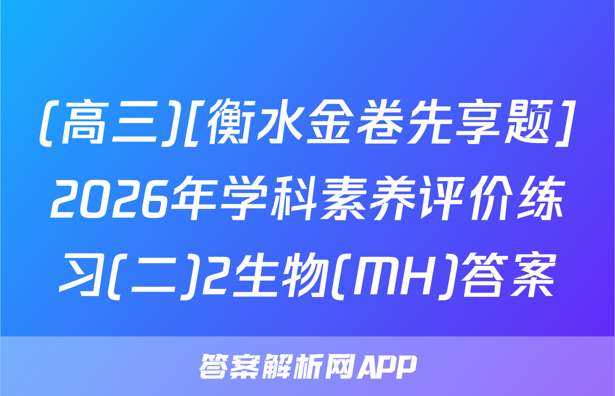 (高三)[衡水金卷先享题]2026年学科素养评价练习(二)2生物(MH)答案