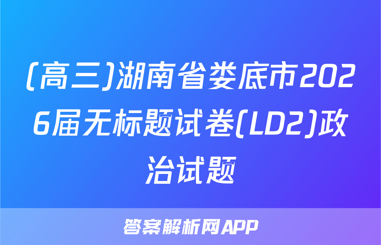 (高三)湖南省娄底市2026届无标题试卷(LD2)政治试题