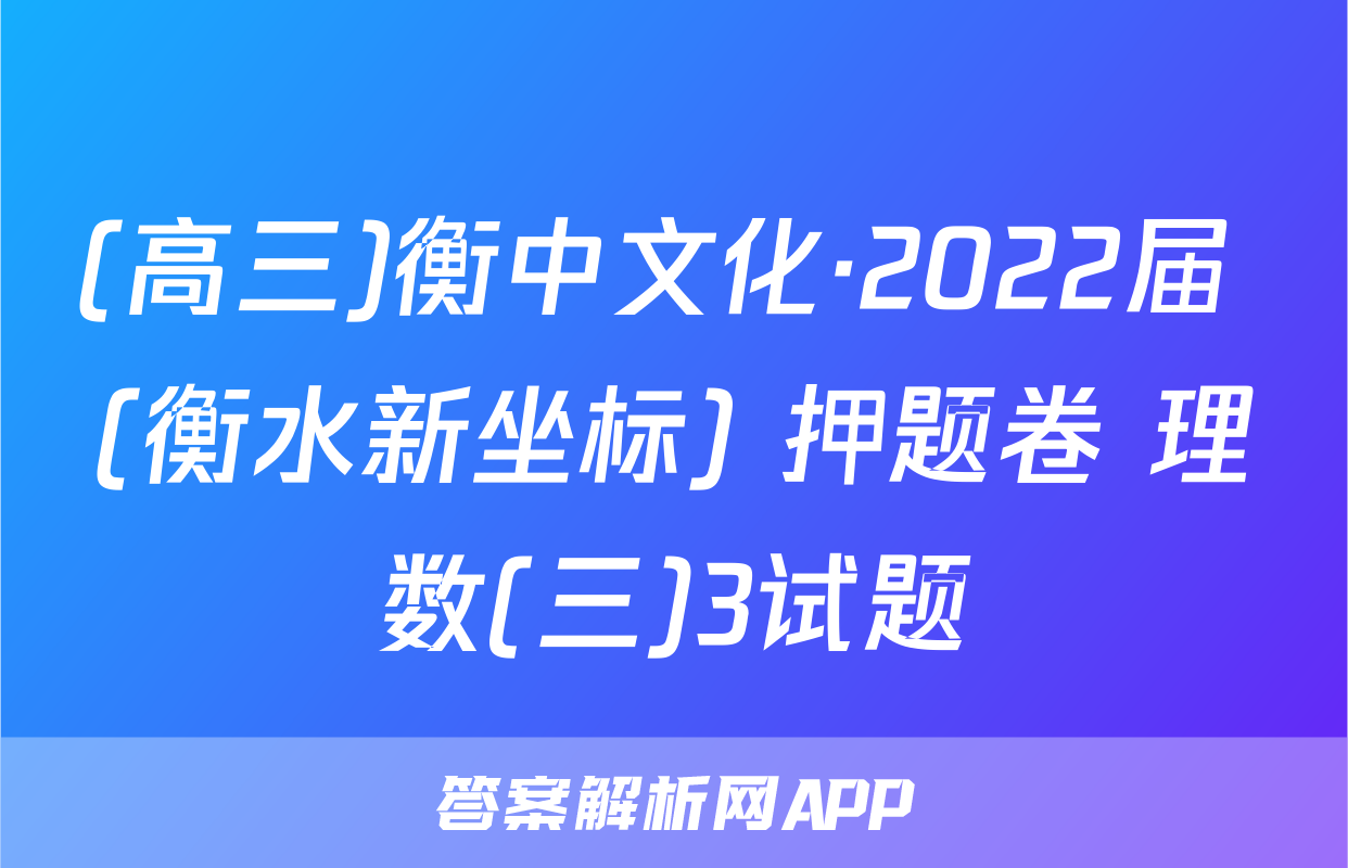 (高三)衡中文化·2022届 (衡水新坐标) 押题卷 理数(三)3试题