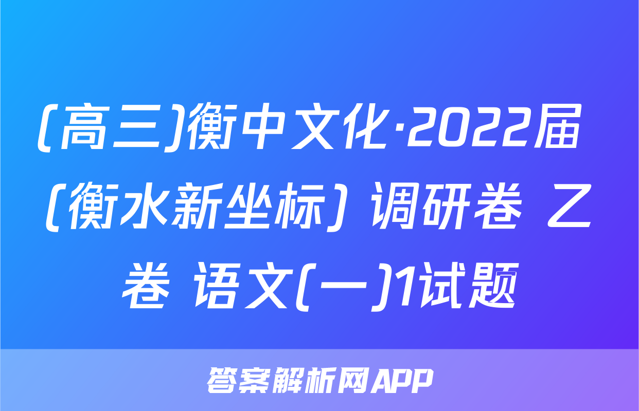 (高三)衡中文化·2022届 (衡水新坐标) 调研卷 乙卷 语文(一)1试题