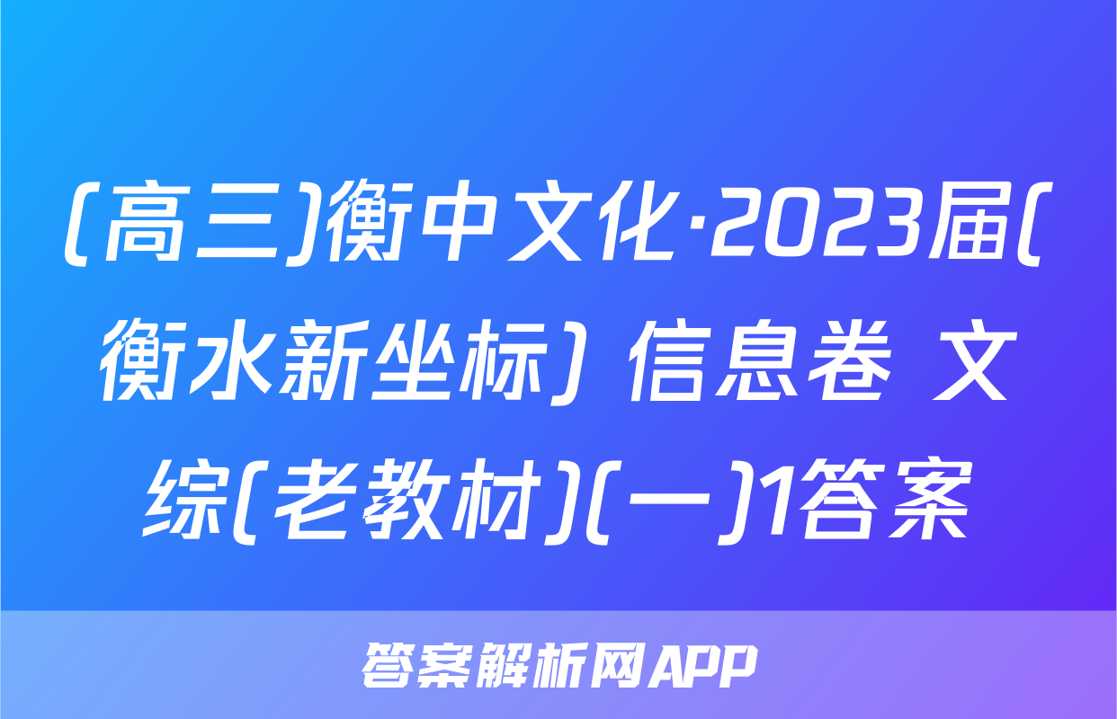 (高三)衡中文化·2023届(衡水新坐标) 信息卷 文综(老教材)(一)1答案