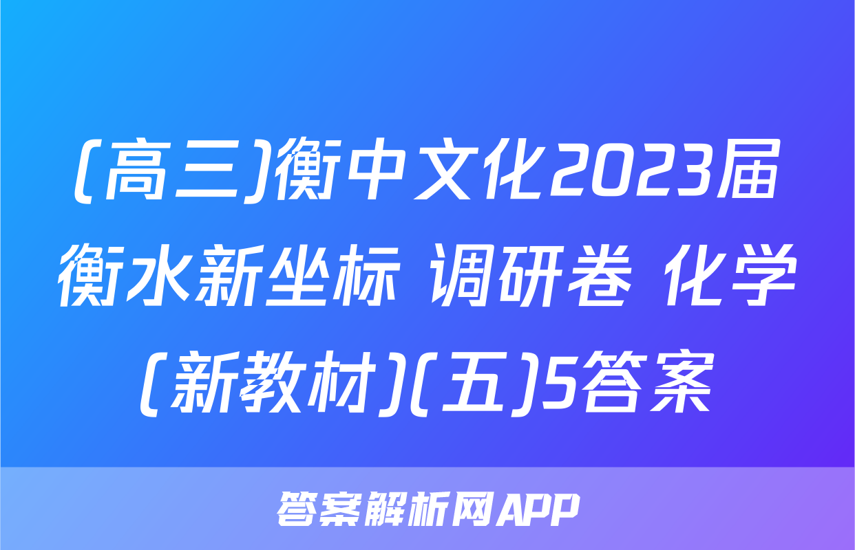 (高三)衡中文化2023届衡水新坐标 调研卷 化学(新教材)(五)5答案