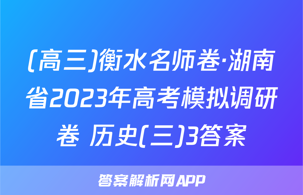 (高三)衡水名师卷·湖南省2023年高考模拟调研卷 历史(三)3答案