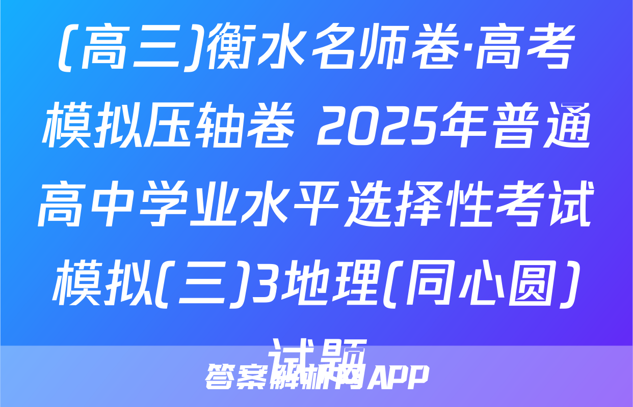 (高三)衡水名师卷·高考模拟压轴卷 2025年普通高中学业水平选择性考试模拟(三)3地理(同心圆)试题