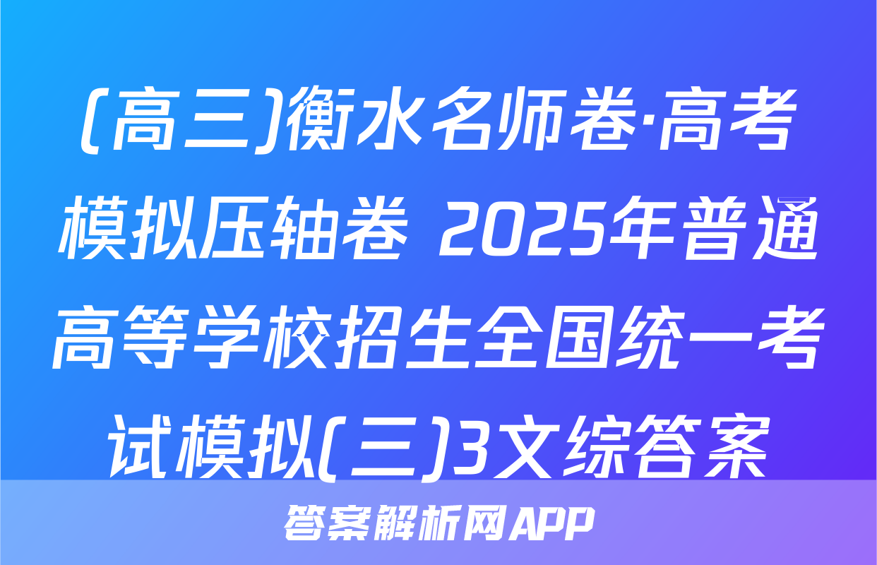 (高三)衡水名师卷·高考模拟压轴卷 2025年普通高等学校招生全国统一考试模拟(三)3文综答案