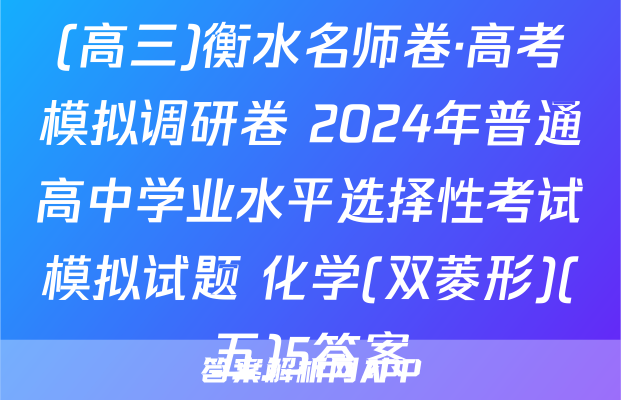 (高三)衡水名师卷·高考模拟调研卷 2024年普通高中学业水平选择性考试模拟试题 化学(双菱形)(五)5答案