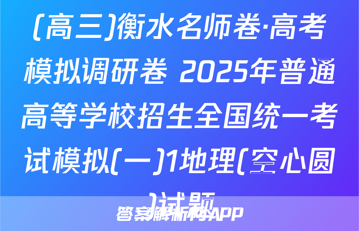(高三)衡水名师卷·高考模拟调研卷 2025年普通高等学校招生全国统一考试模拟(一)1地理(空心圆)试题