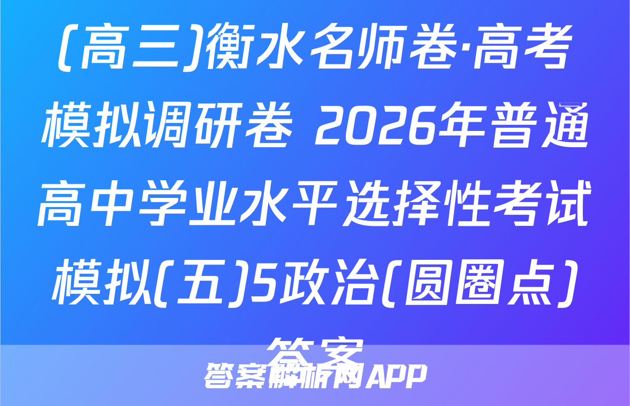 (高三)衡水名师卷·高考模拟调研卷 2026年普通高中学业水平选择性考试模拟(五)5政治(圆圈点)答案