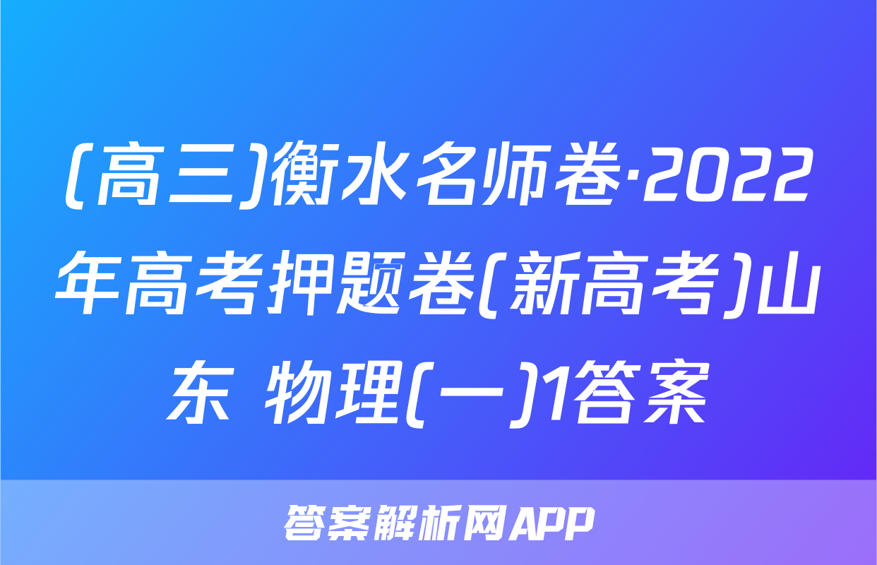 (高三)衡水名师卷·2022年高考押题卷(新高考)山东 物理(一)1答案
