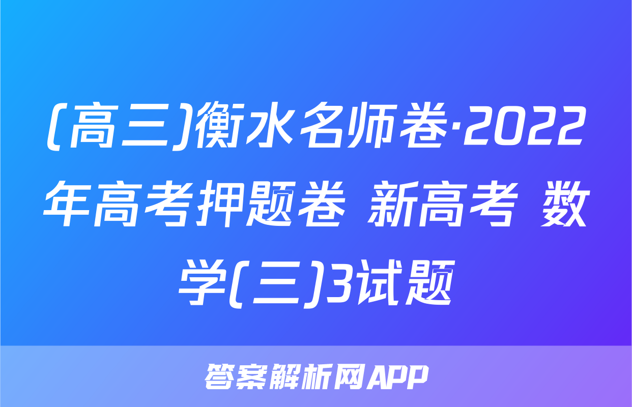 (高三)衡水名师卷·2022年高考押题卷 新高考 数学(三)3试题