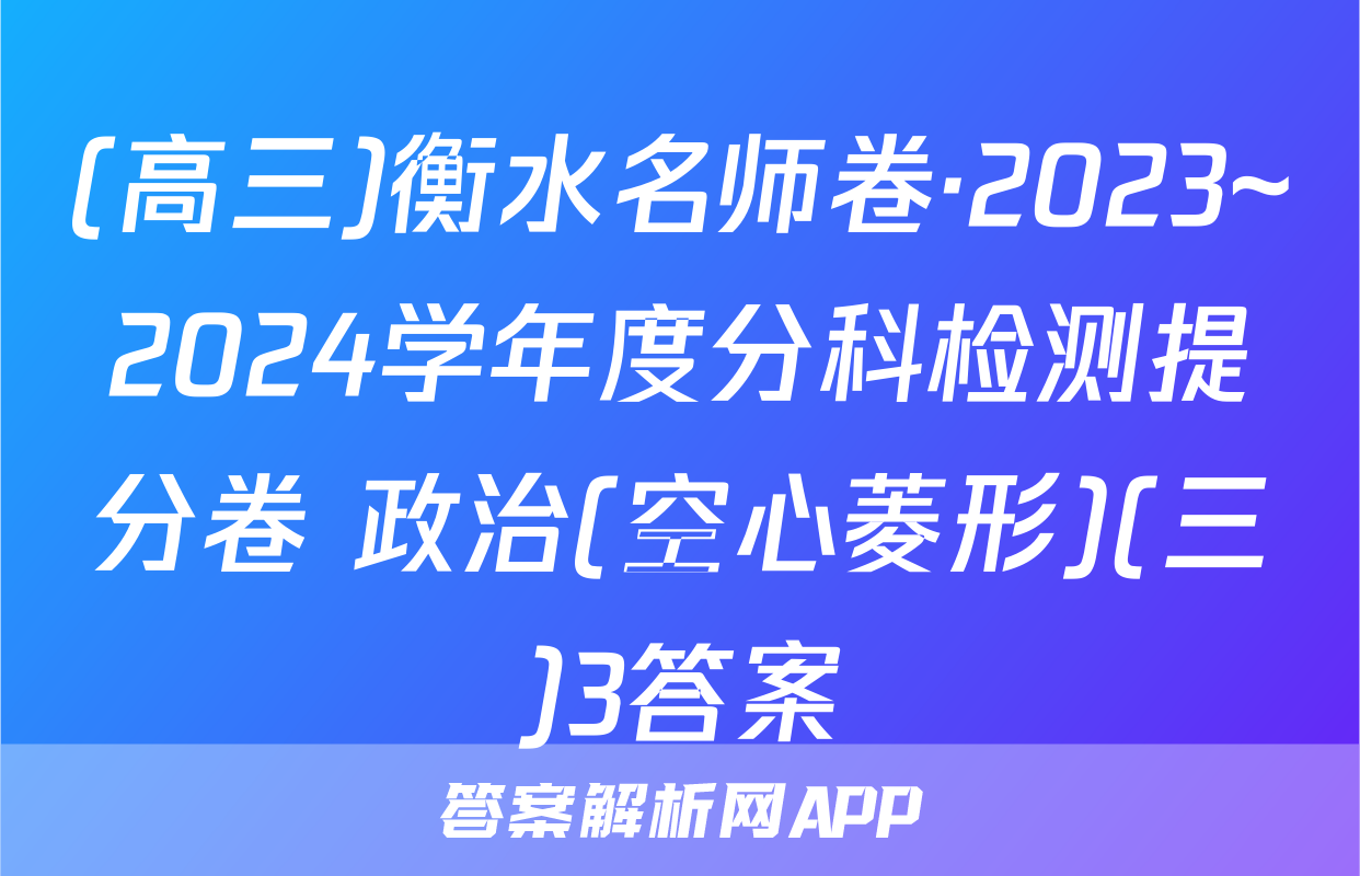 (高三)衡水名师卷·2023~2024学年度分科检测提分卷 政治(空心菱形)(三)3答案