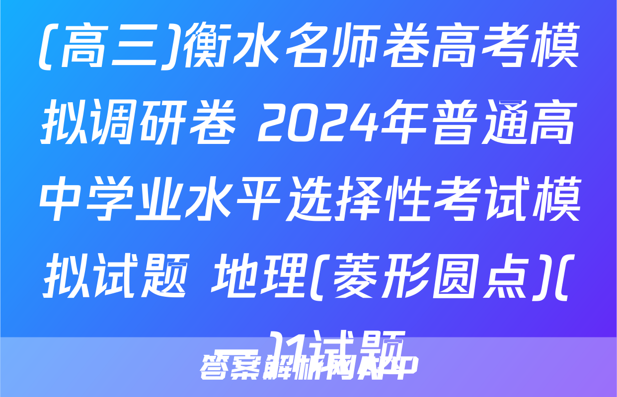 (高三)衡水名师卷高考模拟调研卷 2024年普通高中学业水平选择性考试模拟试题 地理(菱形圆点)(一)1试题