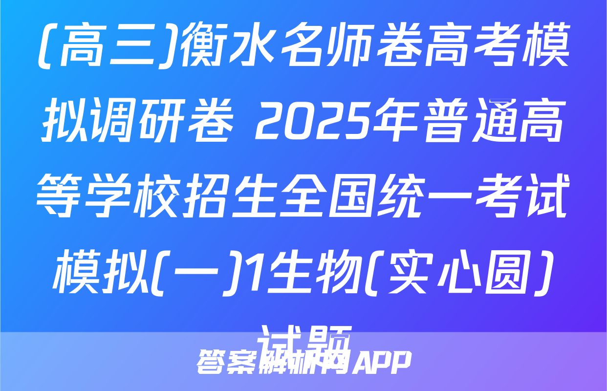 (高三)衡水名师卷高考模拟调研卷 2025年普通高等学校招生全国统一考试模拟(一)1生物(实心圆)试题