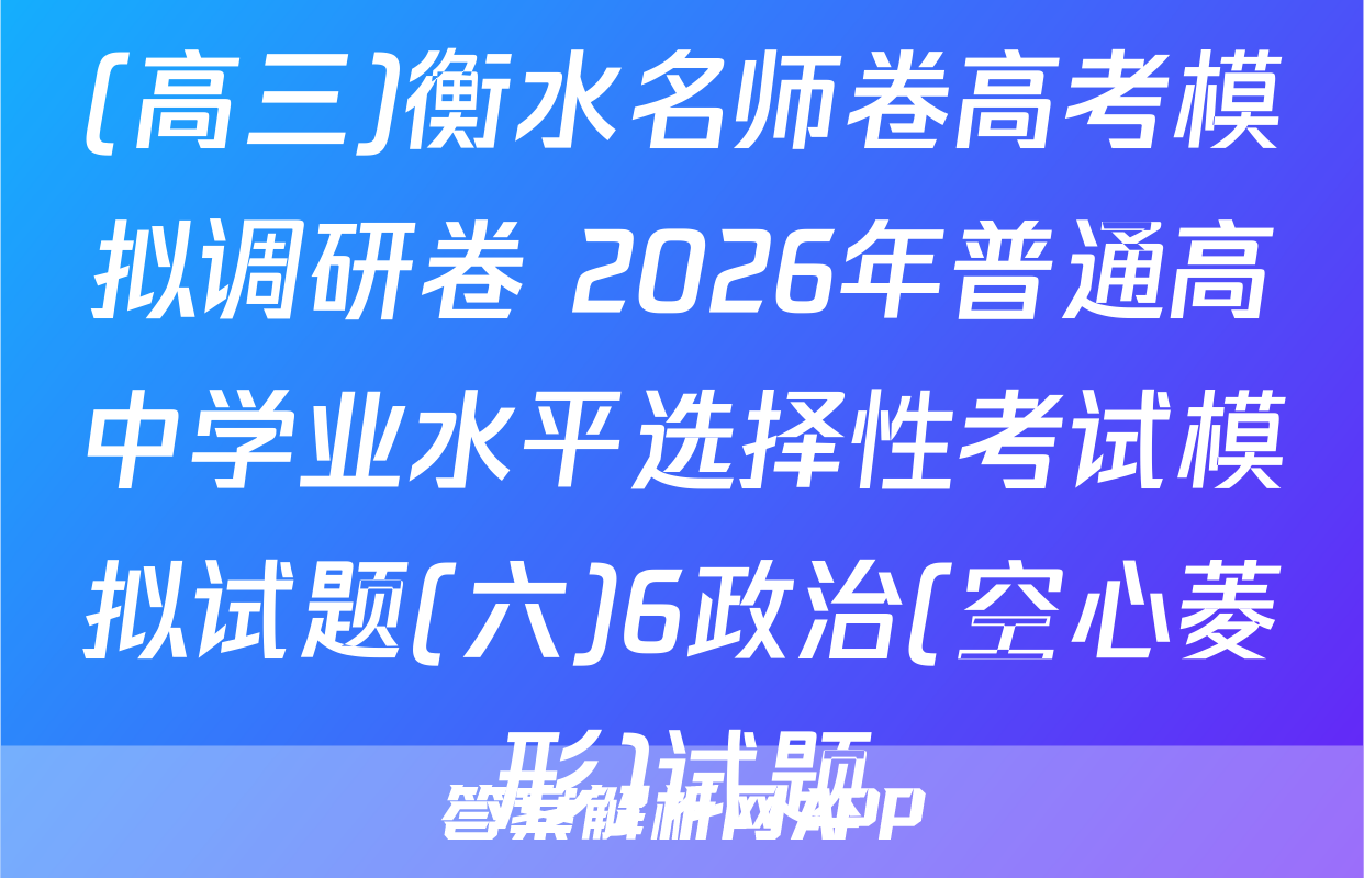 (高三)衡水名师卷高考模拟调研卷 2026年普通高中学业水平选择性考试模拟试题(六)6政治(空心菱形)试题