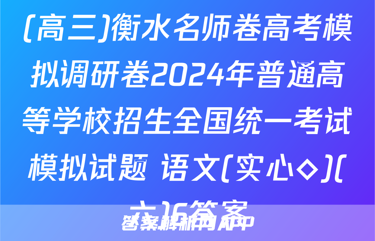(高三)衡水名师卷高考模拟调研卷2024年普通高等学校招生全国统一考试模拟试题 语文(实心◇)(六)6答案