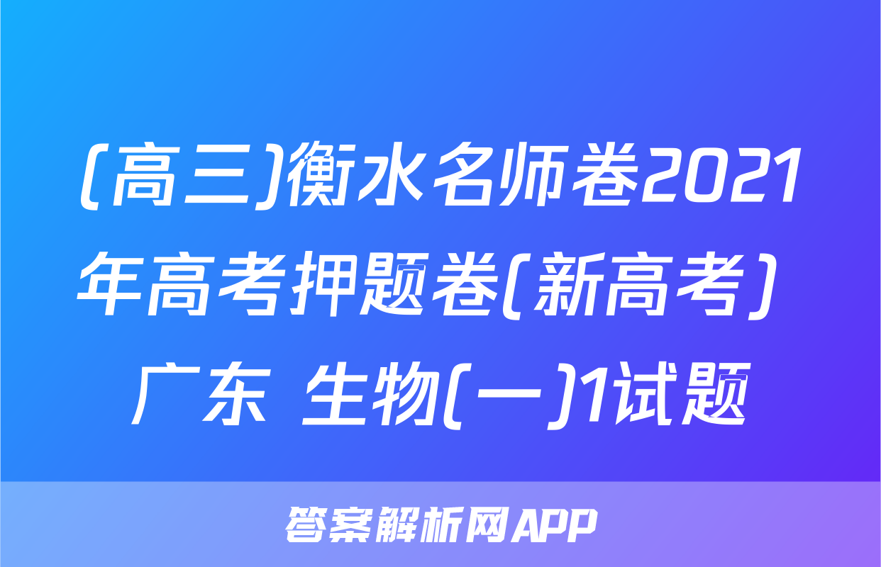 (高三)衡水名师卷2021年高考押题卷(新高考) 广东 生物(一)1试题