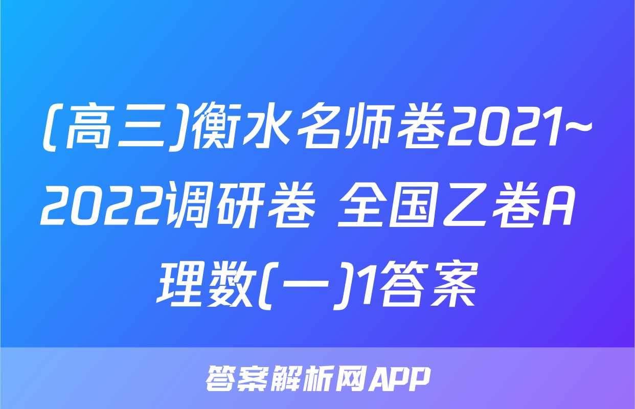 (高三)衡水名师卷2021~2022调研卷 全国乙卷A 理数(一)1答案