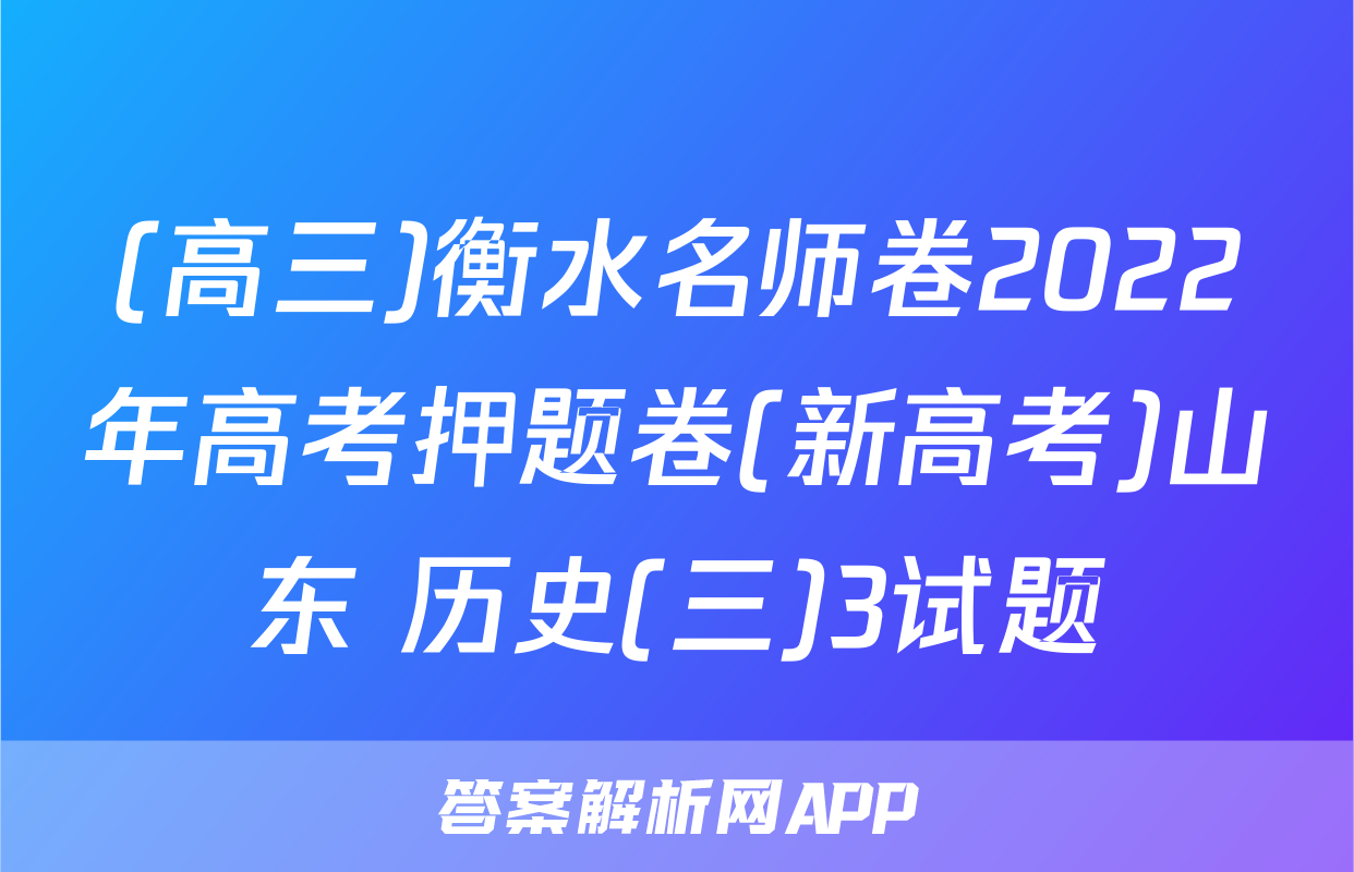 (高三)衡水名师卷2022年高考押题卷(新高考)山东 历史(三)3试题