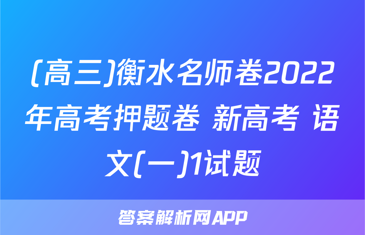 (高三)衡水名师卷2022年高考押题卷 新高考 语文(一)1试题