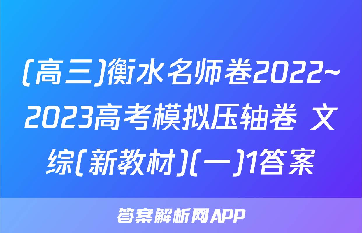 (高三)衡水名师卷2022~2023高考模拟压轴卷 文综(新教材)(一)1答案