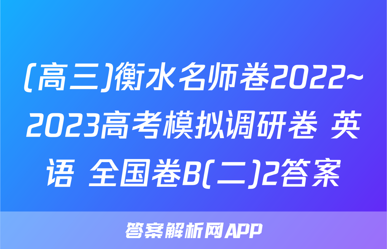 (高三)衡水名师卷2022~2023高考模拟调研卷 英语 全国卷B(二)2答案