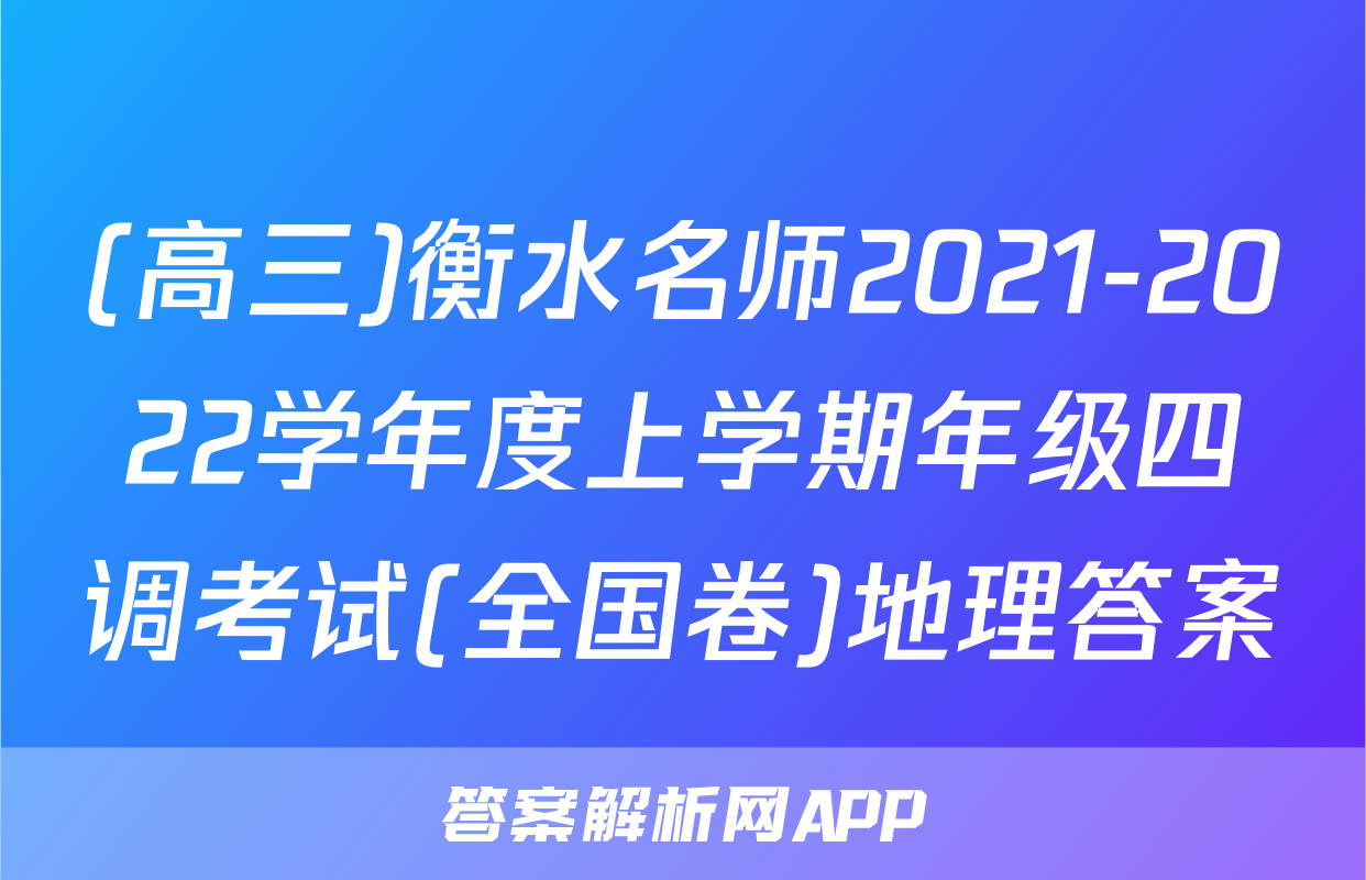 (高三)衡水名师2021-2022学年度上学期年级四调考试(全国卷)地理答案