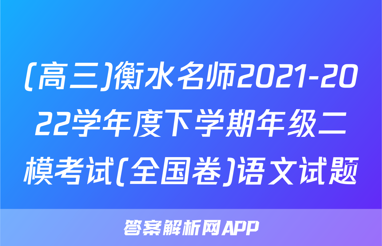 (高三)衡水名师2021-2022学年度下学期年级二模考试(全国卷)语文试题