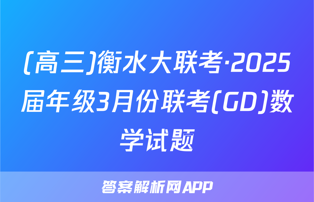 (高三)衡水大联考·2025届年级3月份联考(GD)数学试题