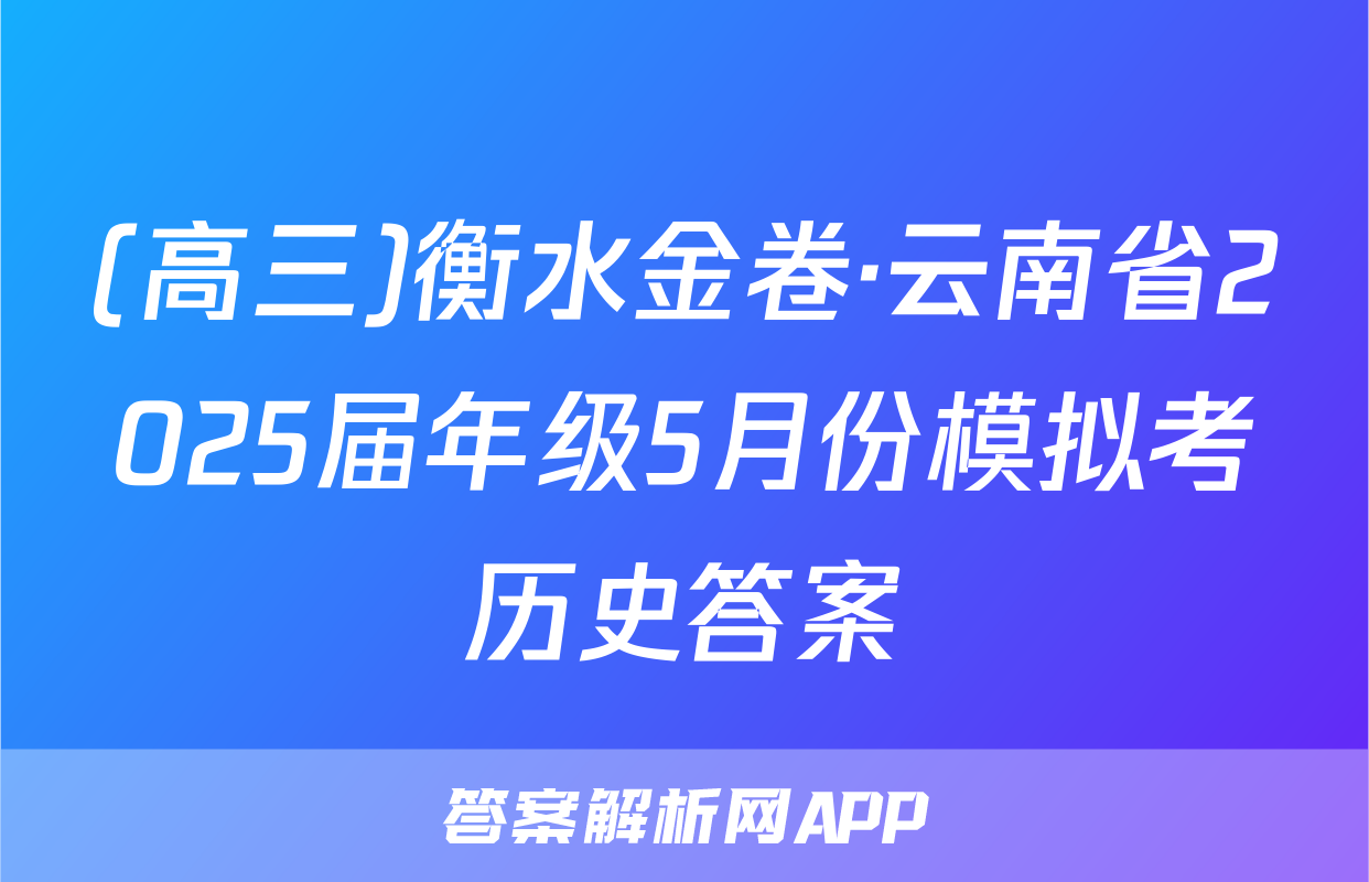 (高三)衡水金卷·云南省2025届年级5月份模拟考历史答案