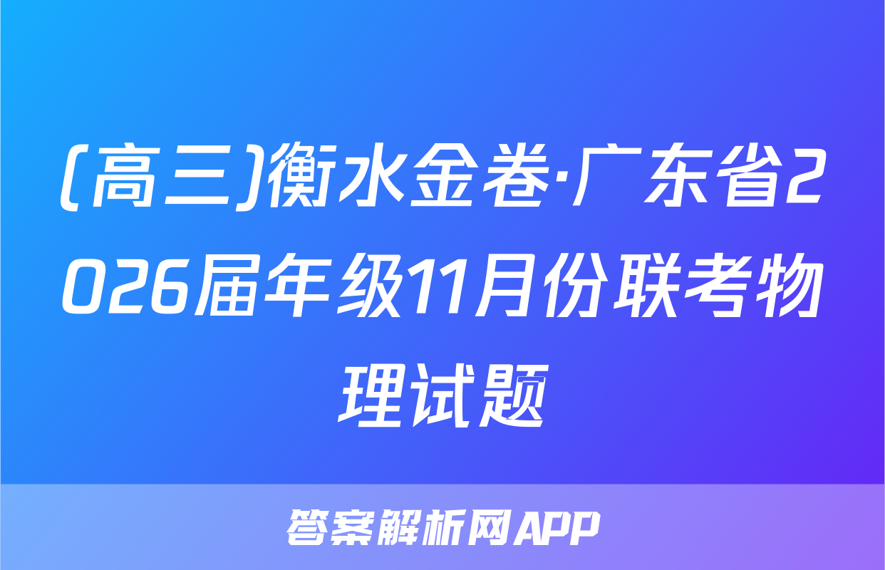 (高三)衡水金卷·广东省2026届年级11月份联考物理试题