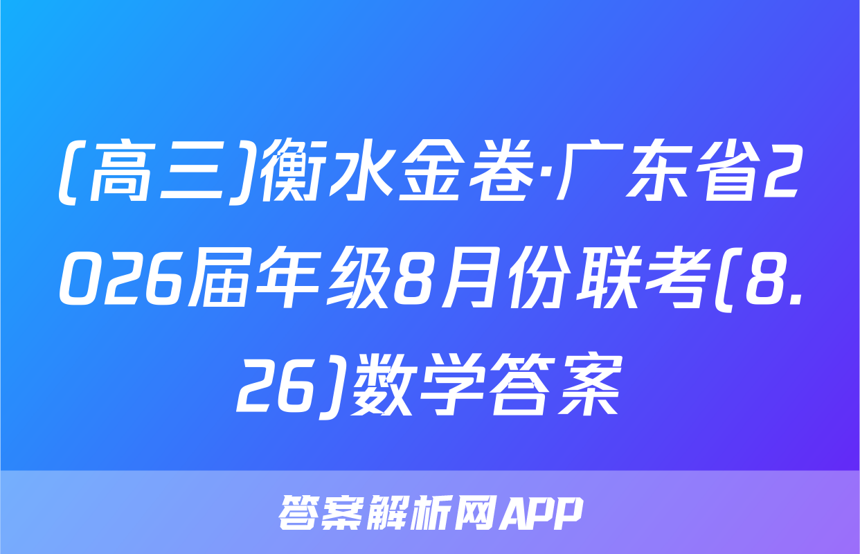 (高三)衡水金卷·广东省2026届年级8月份联考(8.26)数学答案