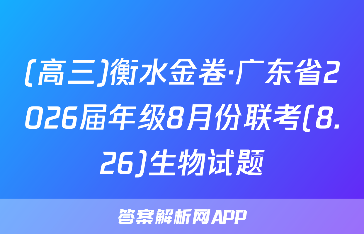 (高三)衡水金卷·广东省2026届年级8月份联考(8.26)生物试题