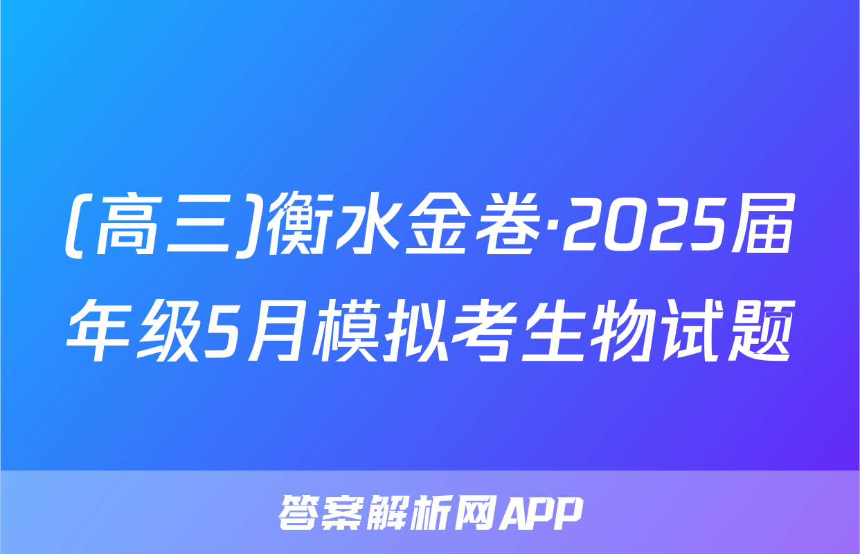(高三)衡水金卷·2025届年级5月模拟考生物试题