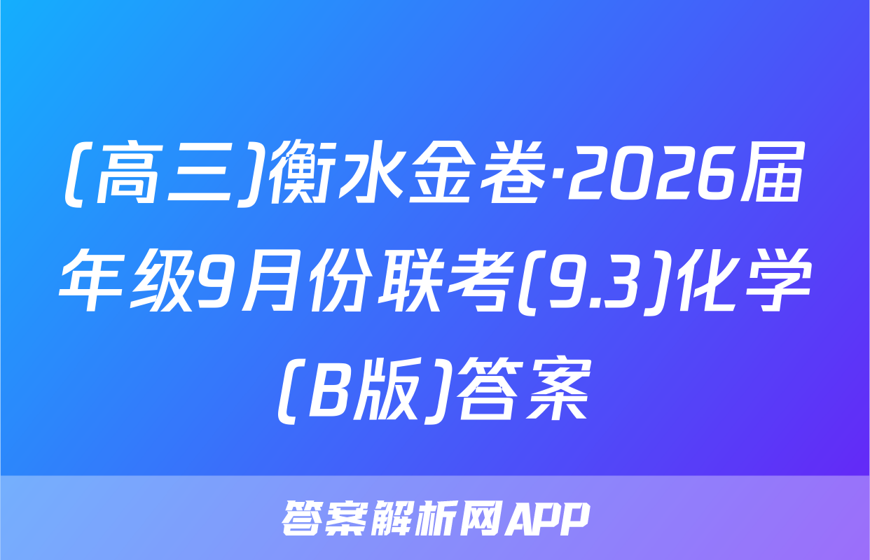 (高三)衡水金卷·2026届年级9月份联考(9.3)化学(B版)答案
