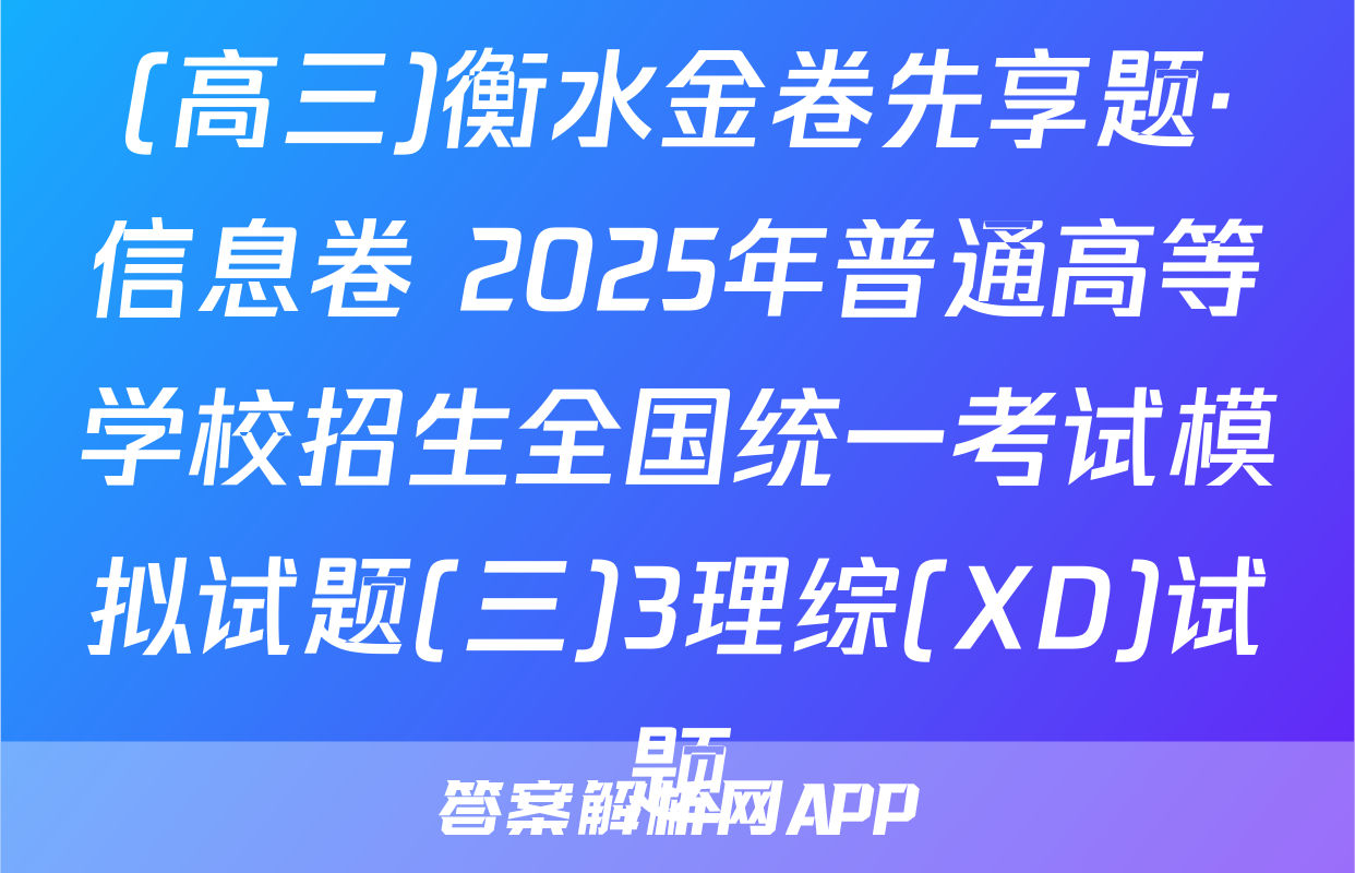 (高三)衡水金卷先享题·信息卷 2025年普通高等学校招生全国统一考试模拟试题(三)3理综(XD)试题