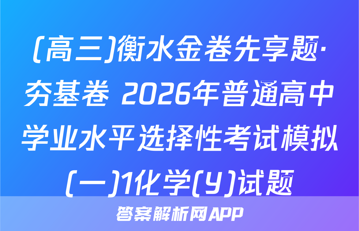 (高三)衡水金卷先享题·夯基卷 2026年普通高中学业水平选择性考试模拟(一)1化学(Y)试题