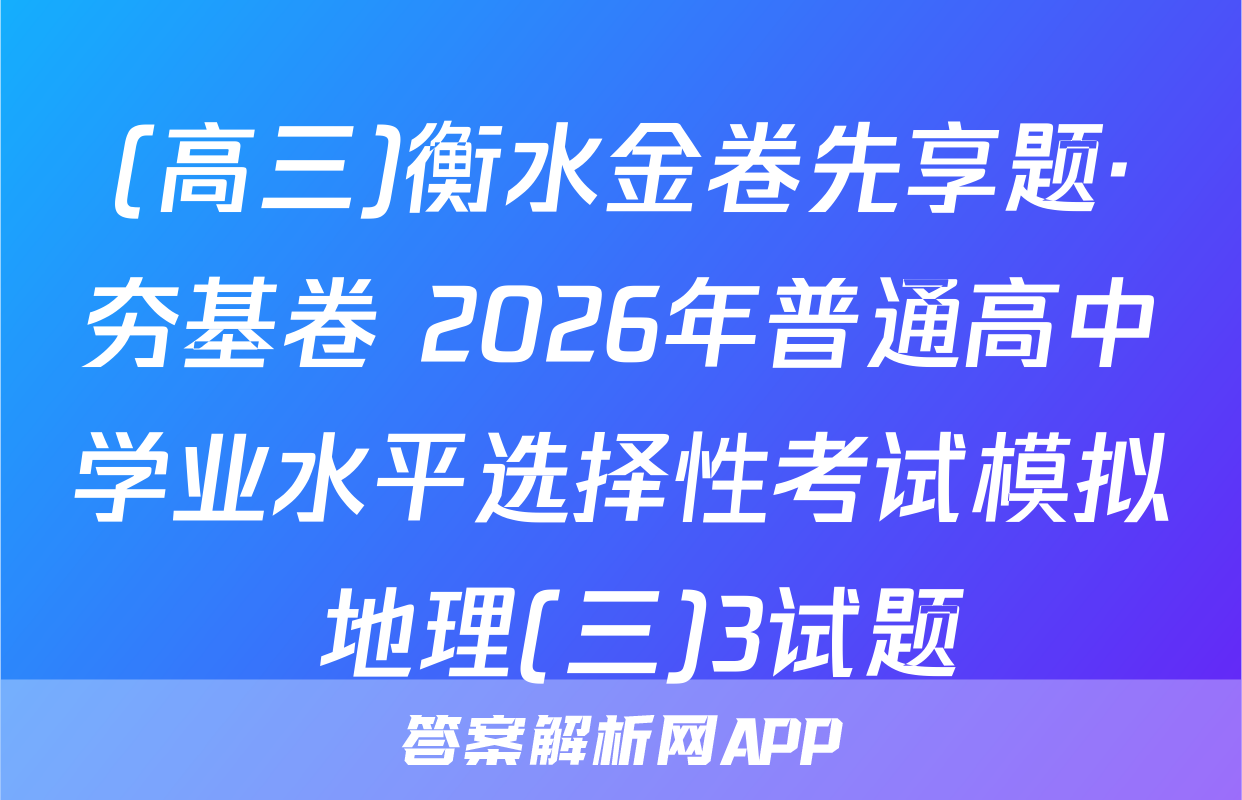 (高三)衡水金卷先享题·夯基卷 2026年普通高中学业水平选择性考试模拟 地理(三)3试题