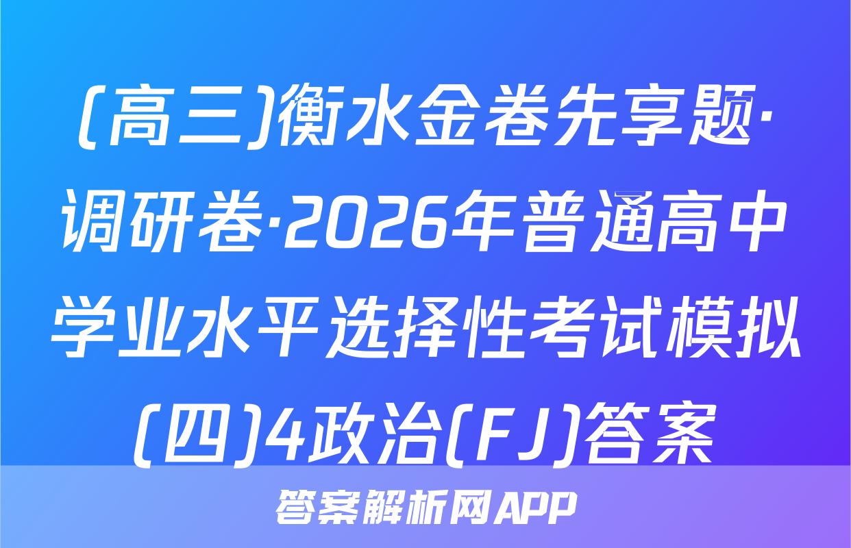 (高三)衡水金卷先享题·调研卷·2026年普通高中学业水平选择性考试模拟(四)4政治(FJ)答案